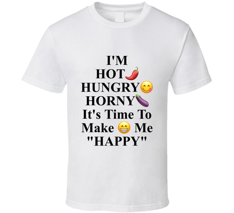 Hot Hungry Horny Happy White T Shirt